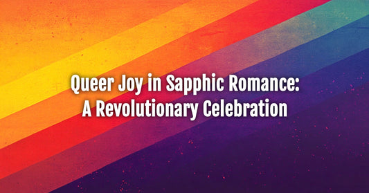 Queer Joy in Sapphic Romance: A Revolutionary Celebration